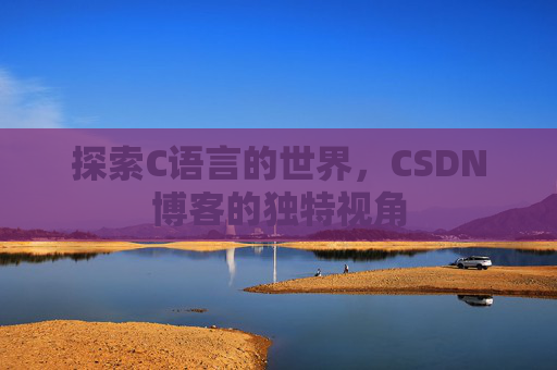 探索C语言的世界，CSDN博客的独特视角