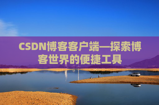 CSDN博客客户端—探索博客世界的便捷工具